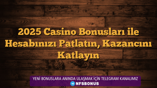2025 Casino Bonusları ile Hesabınızı Patlatın, Kazancını Katlayın