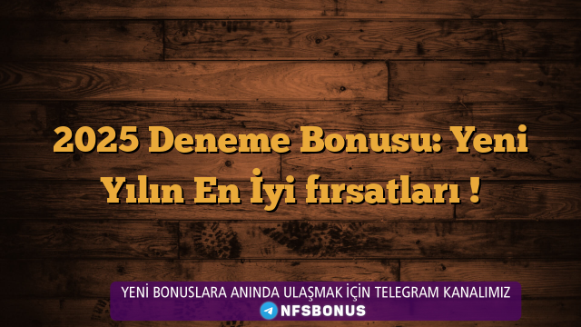 2025 Deneme Bonusu: Yeni Yılın En İyi fırsatları !