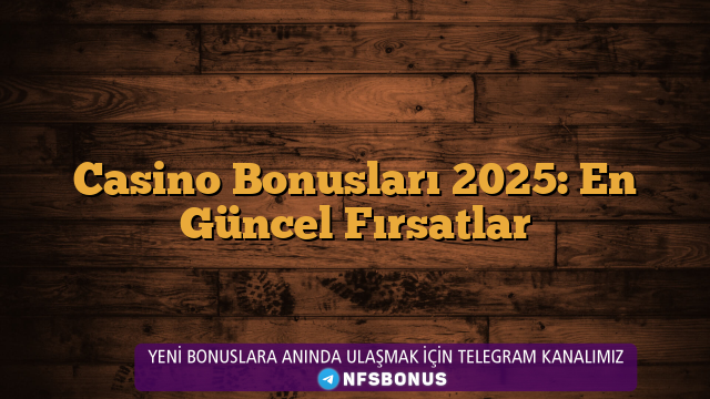 Casino Bonusları 2025: En Güncel Fırsatlar