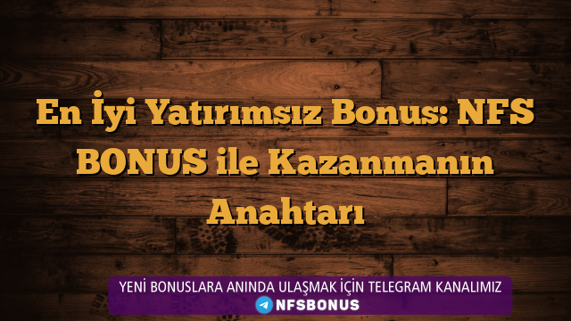 En İyi Yatırımsız Bonus: NFS BONUS ile Kazanmanın Anahtarı