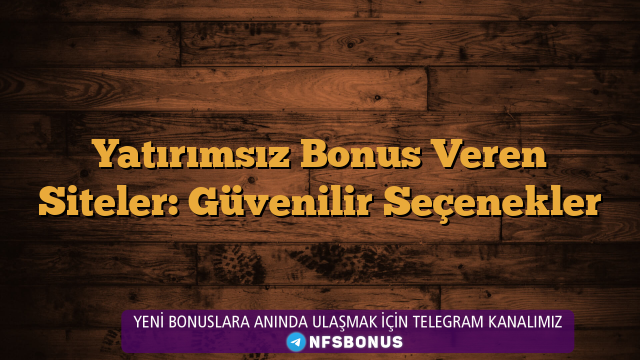 Yatırımsız Bonus Veren Siteler: Güvenilir Seçenekler