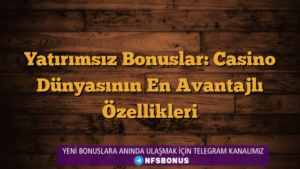 Yatırımsız Bonuslar: Casino Dünyasının En Avantajlı Özellikleri