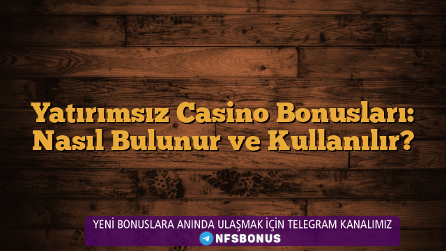 Yatırımsız Casino Bonusları: Nasıl Bulunur ve Kullanılır?