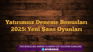 Yatırımsız Deneme Bonusları 2025: Yeni Şans Oyunları