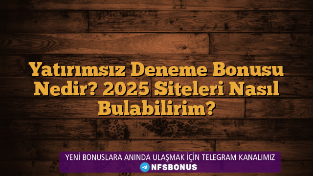 Yatırımsız Deneme Bonusu Nedir? 2025 Siteleri Nasıl Bulabilirim?